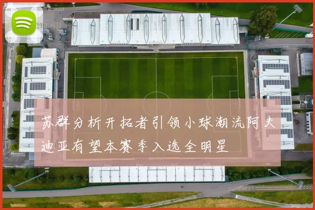 苏群分析开拓者引领小球潮流阿夫迪亚有望本赛季入选全明星