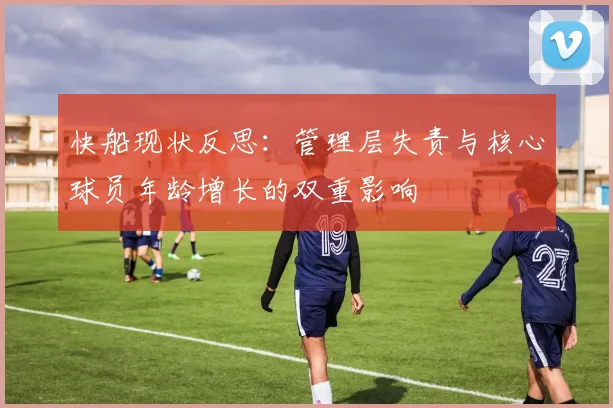 快船现状反思：管理层失责与核心球员年龄增长的双重影响