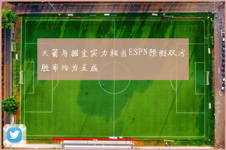 火箭与掘金实力相当ESPN预测双方胜率均为五成